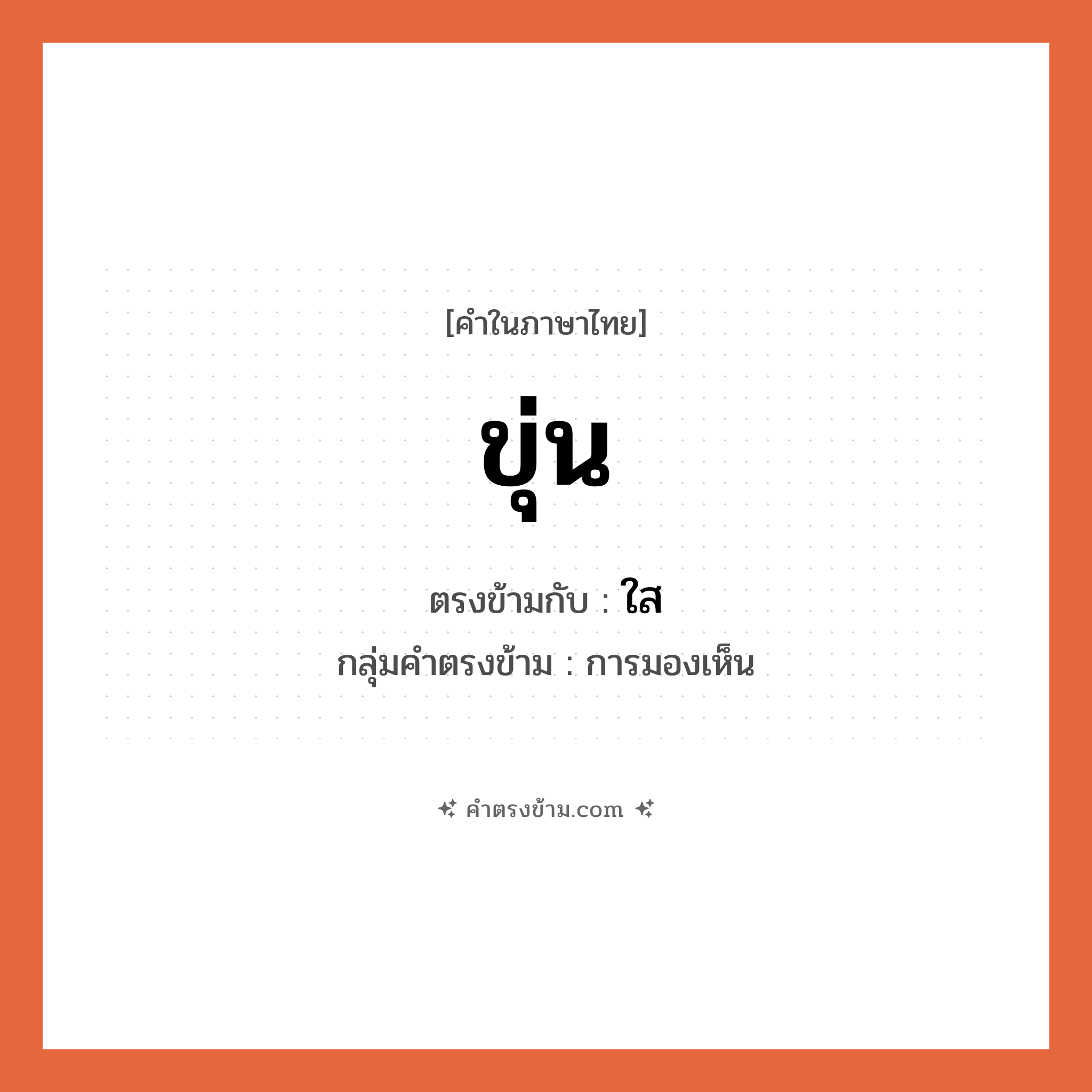 ขุ่น เป็นคำตรงข้ามกับคำไหนบ้าง?, คำในภาษาไทย ขุ่น ตรงข้ามกับ ใส กลุ่มคำตรงข้าม การมองเห็น หมวด ใส