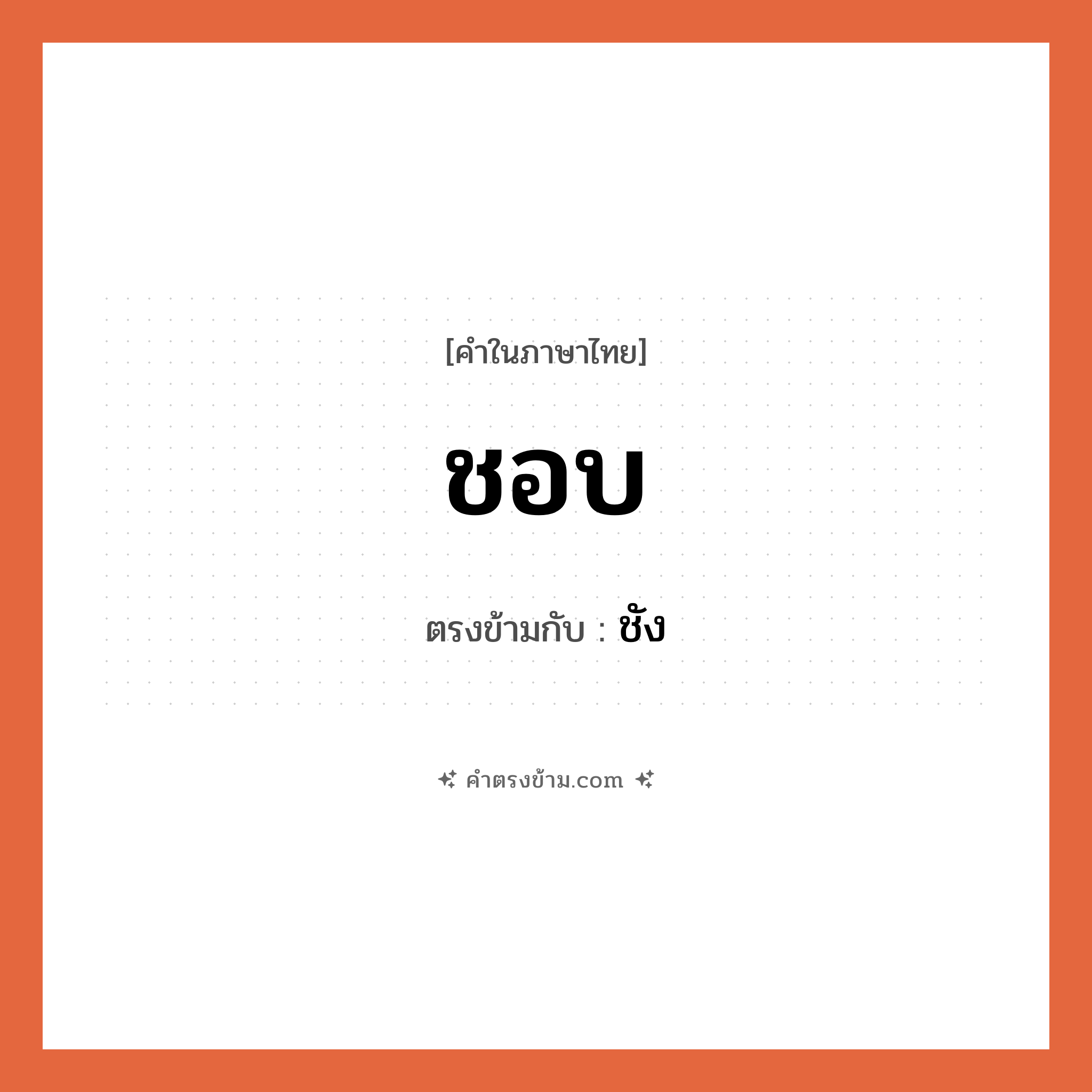 ชอบ เป็นคำตรงข้ามกับคำไหนบ้าง?, คำในภาษาไทย ชอบ ตรงข้ามกับ ชัง หมวด ชัง