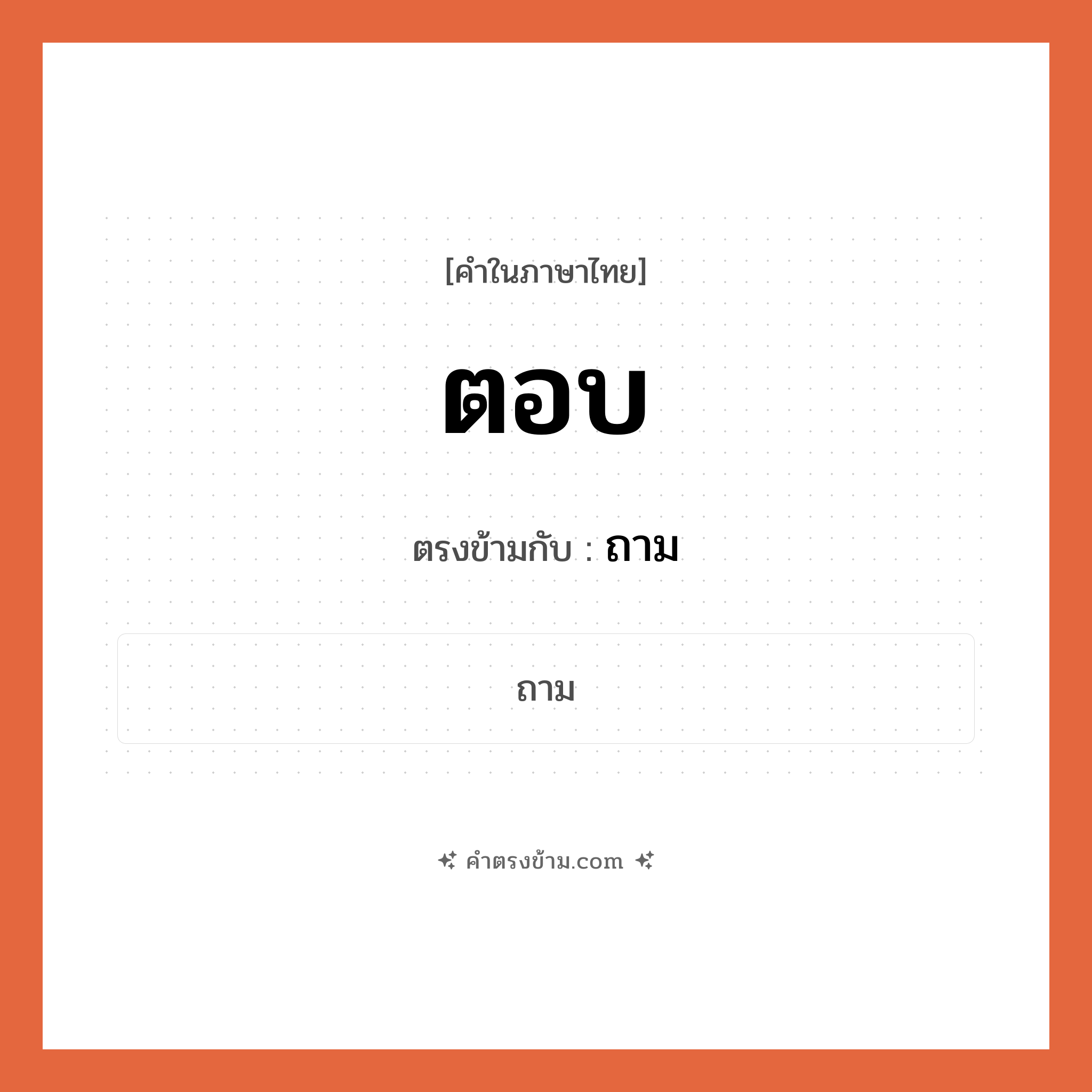 ตอบ เป็นคำตรงข้ามกับคำไหนบ้าง?, คำในภาษาไทย ตอบ ตรงข้ามกับ ถาม หมวด ถาม